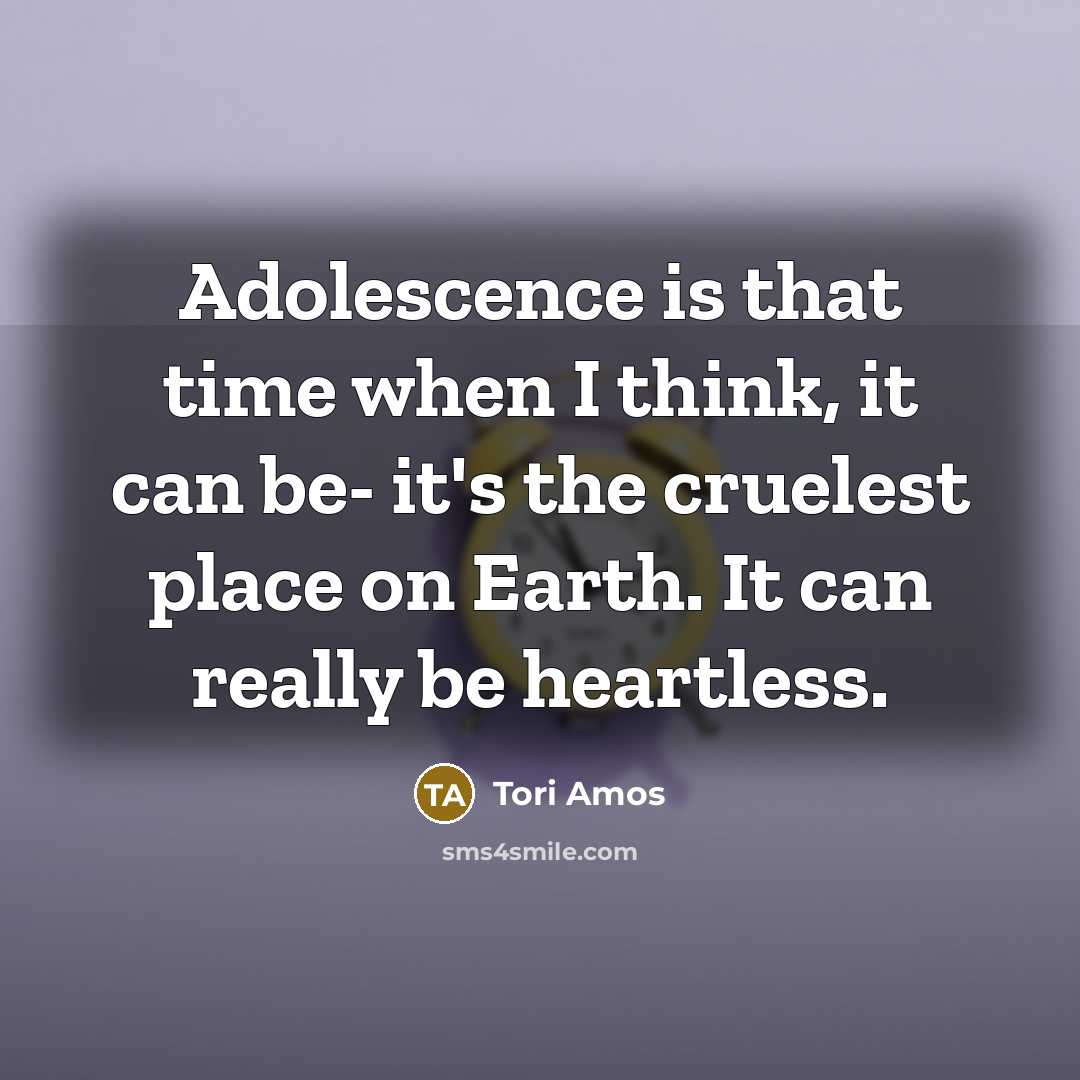 “Adolescence is that time when I think, it can be-…” quote by Tori Amos