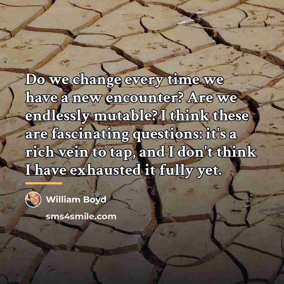 “Do we change every time we have a new encounter?…” quote by William Boyd