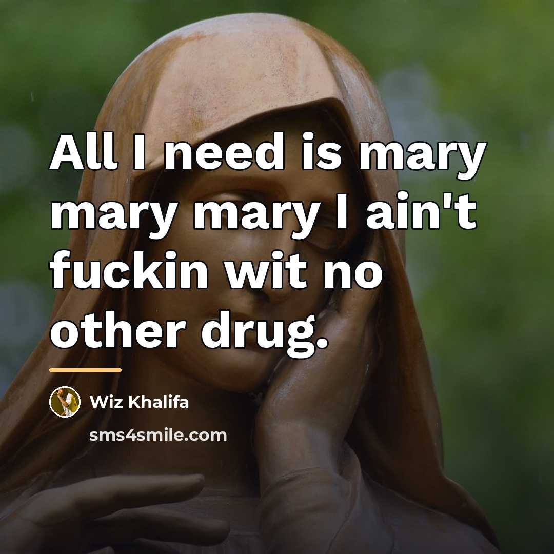 “All I need is mary mary mary I ain't fuckin…” quote by Wiz Khalifa