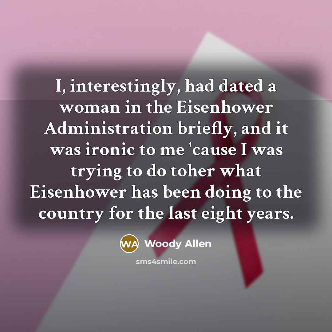“I, interestingly, had dated a woman in the Eisenhower Administration…” quote by Woody Allen