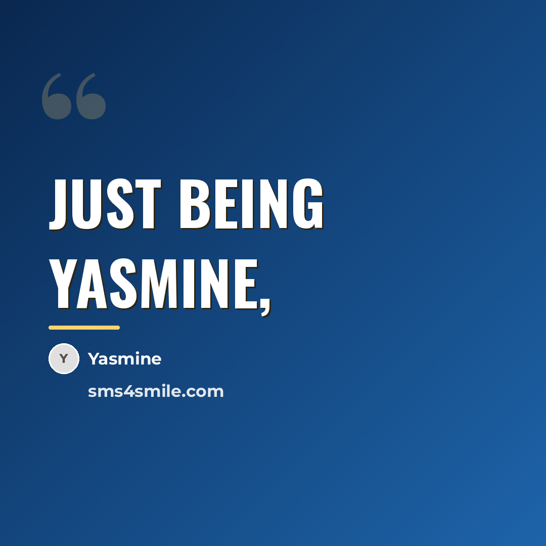 “Just being yasmine,…” quote by Yasmine