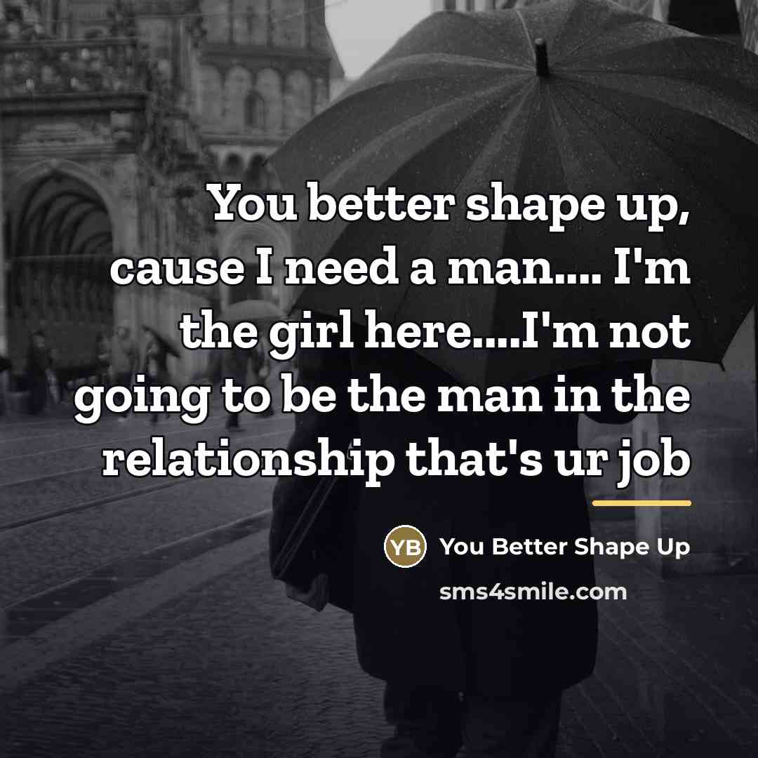 “You better shape up, cause I need a man.... I'm…” quote by You Better Shape Up