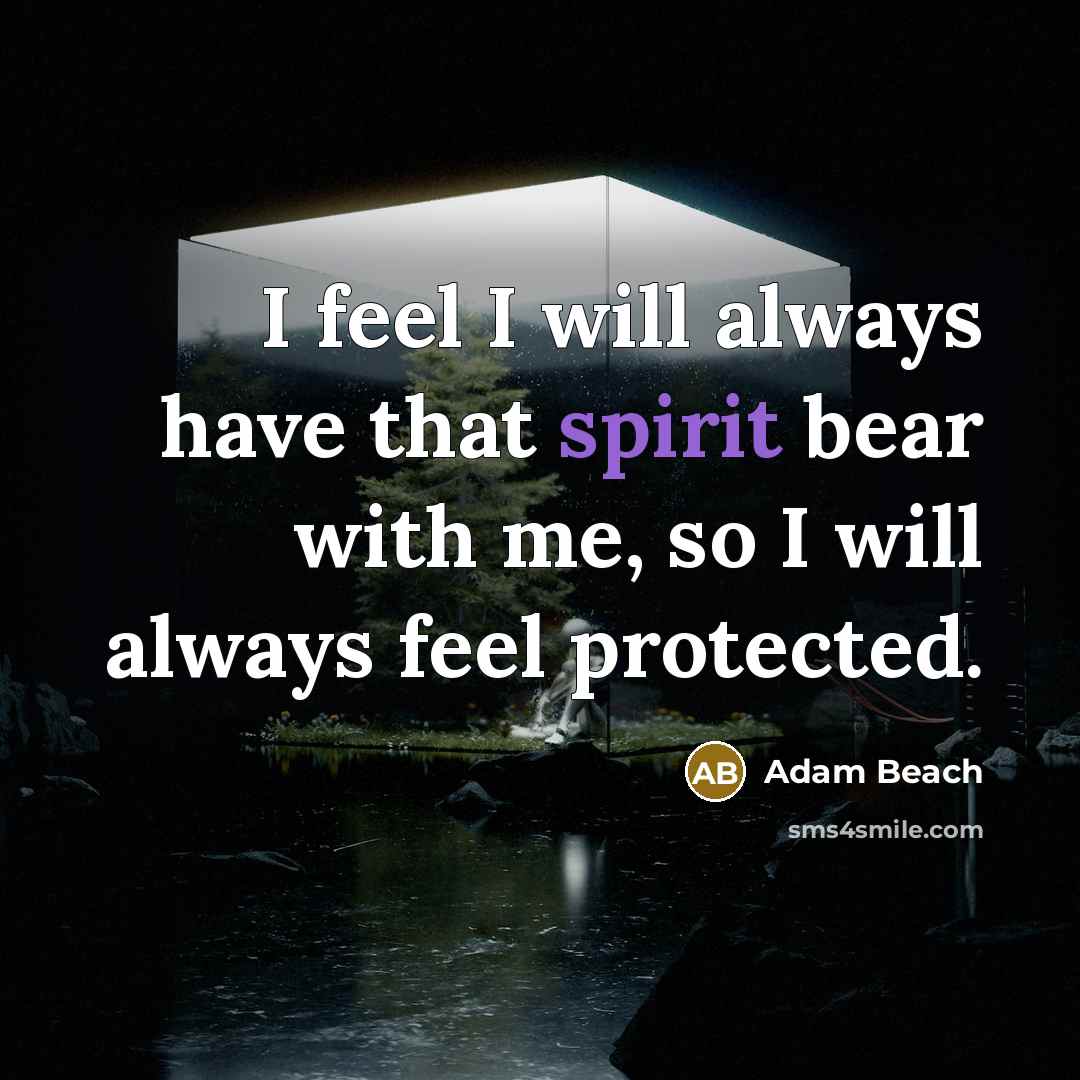 “I feel I will always have that spirit bear with…” quote by Adam Beach
