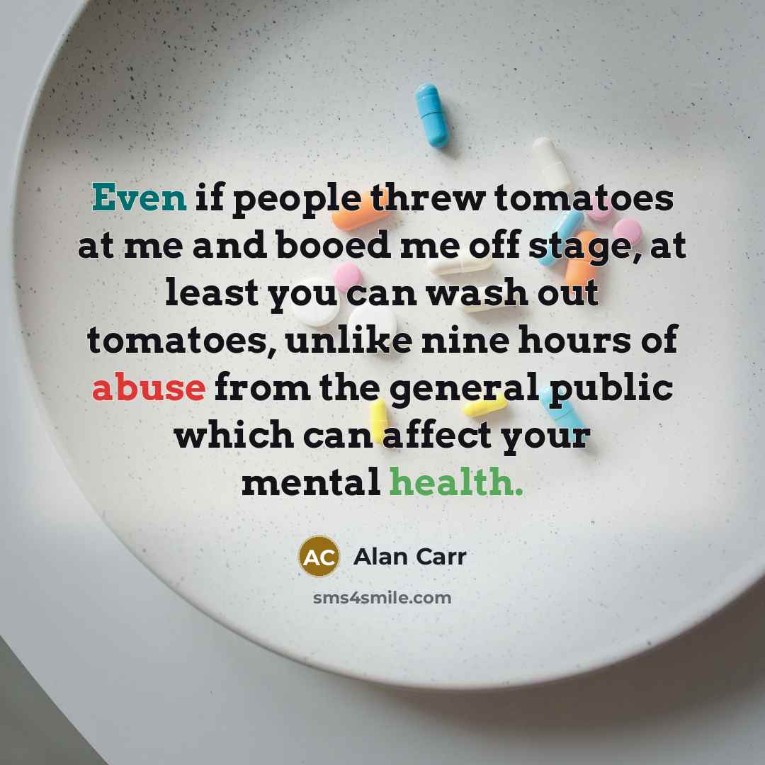 “Even if people threw tomatoes at me and booed me…” quote by Alan Carr