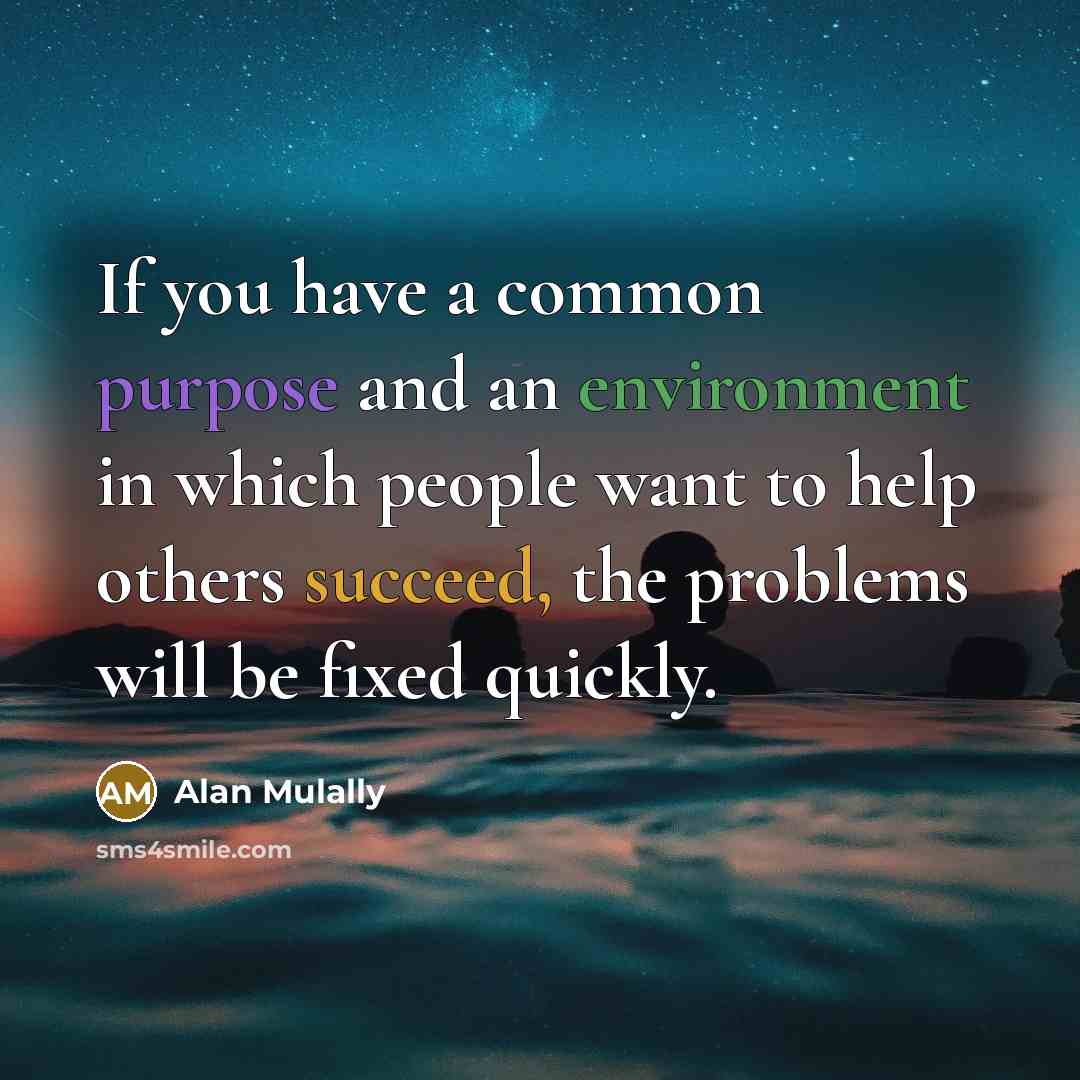 “If you have a common purpose and an environment in…” quote by Alan Mulally