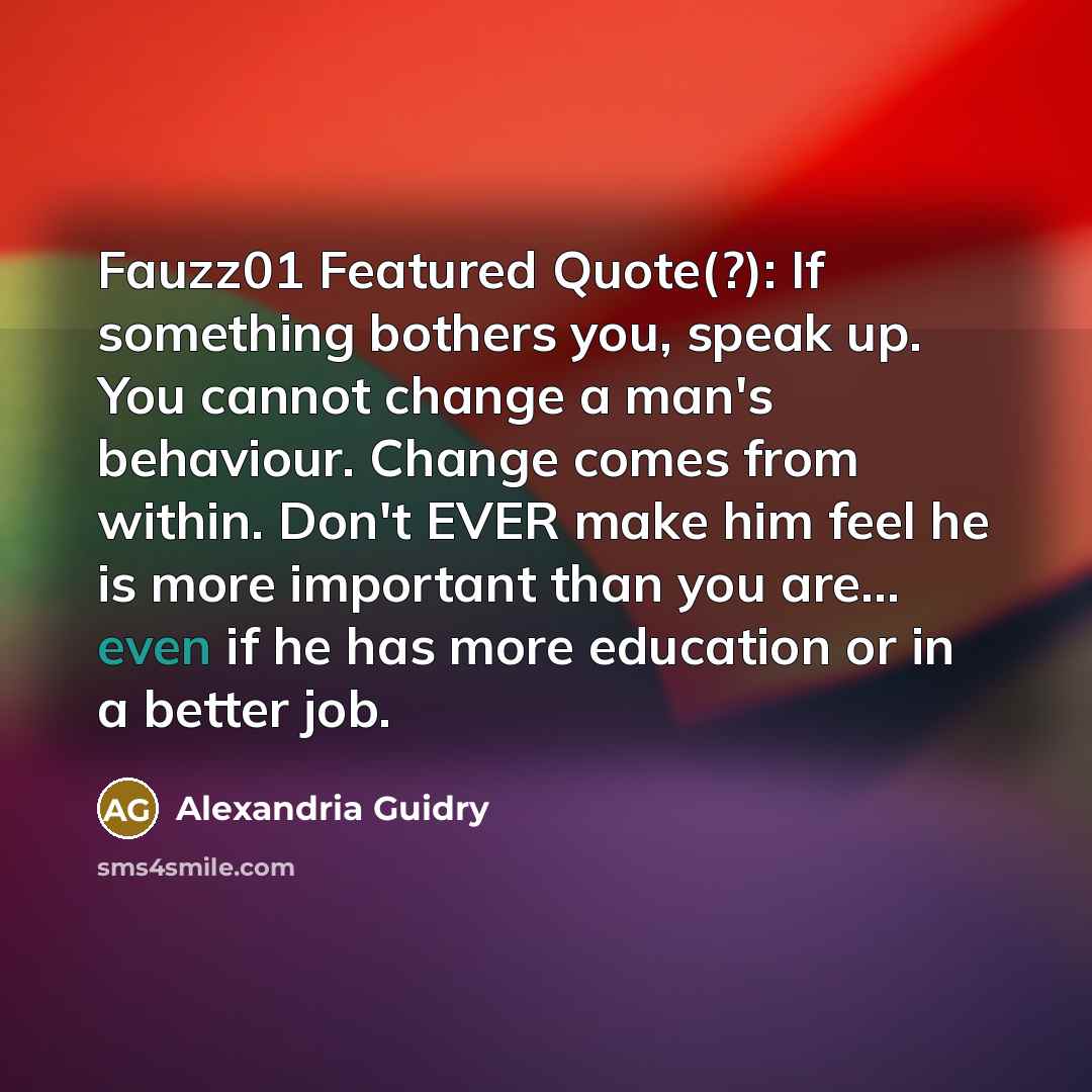 “Fauzz01 Featured Quote(?): If something bothers you, speak up. You…” quote by Alexandria Guidry