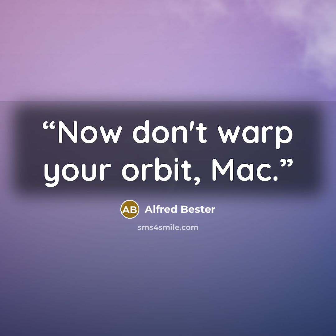 “Now don't warp your orbit, Mac.” quote by Alfred Bester