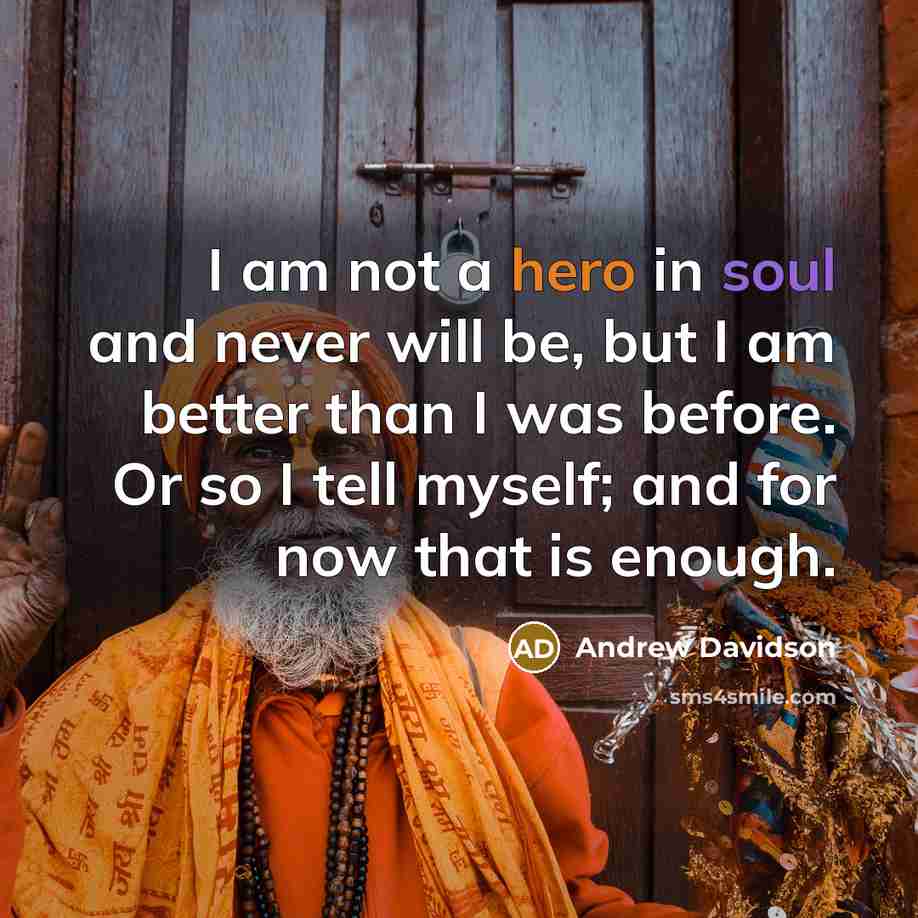 “I am not a hero in soul and never will…” quote by Andrew Davidson