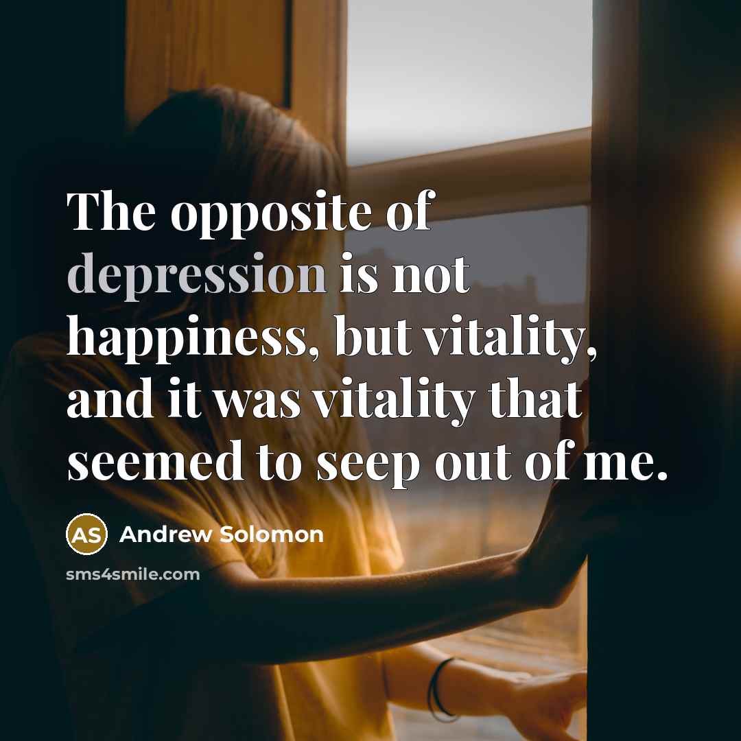 “The opposite of depression is not happiness, but vitality, and…” quote by Andrew Solomon