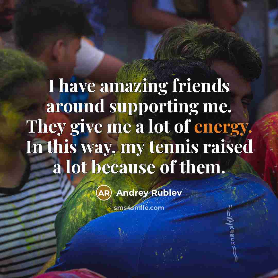 “I have amazing friends around supporting me. They give me…” quote by Andrey Rublev