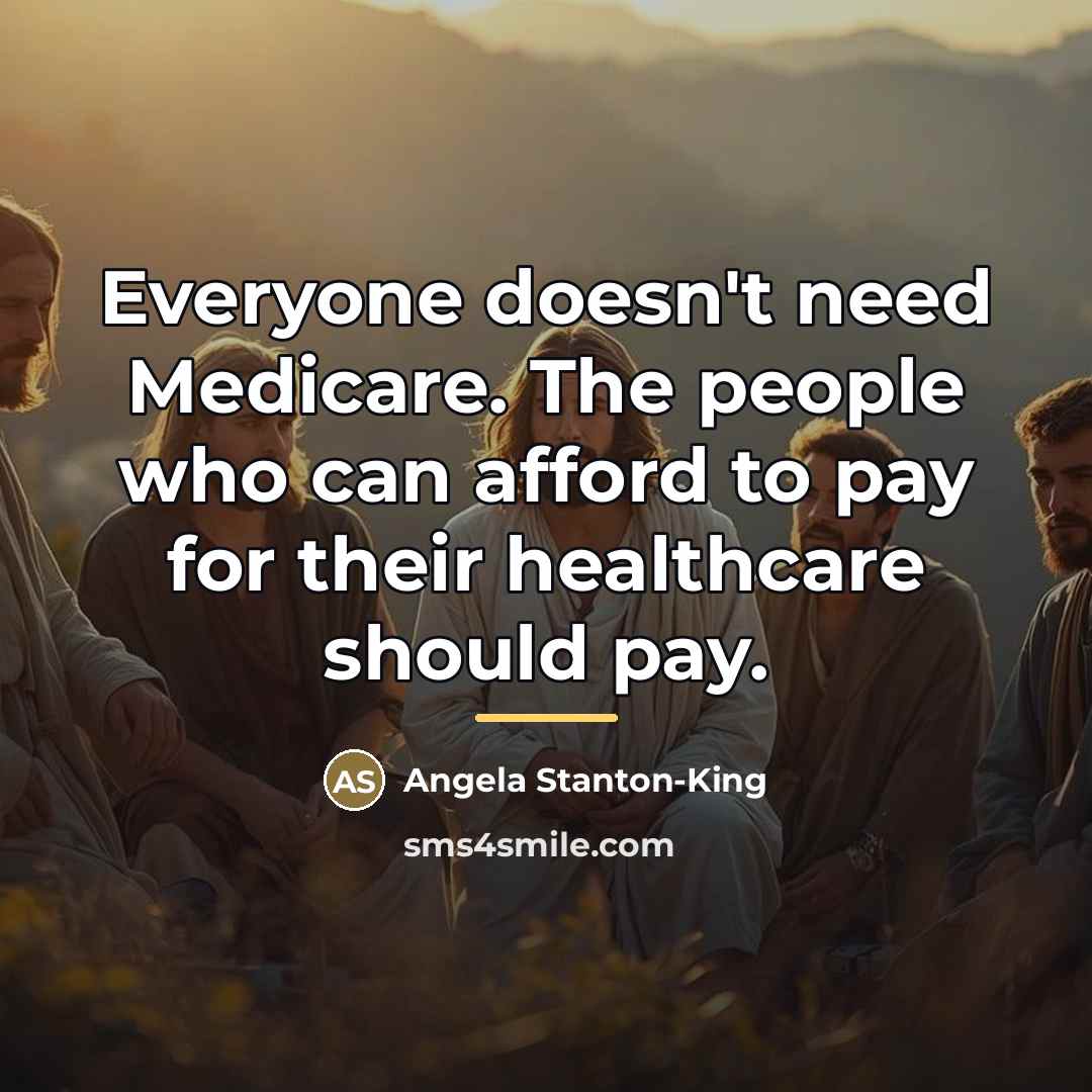 “Everyone doesn't need Medicare. The people who can afford to…” quote by Angela Stanton-King