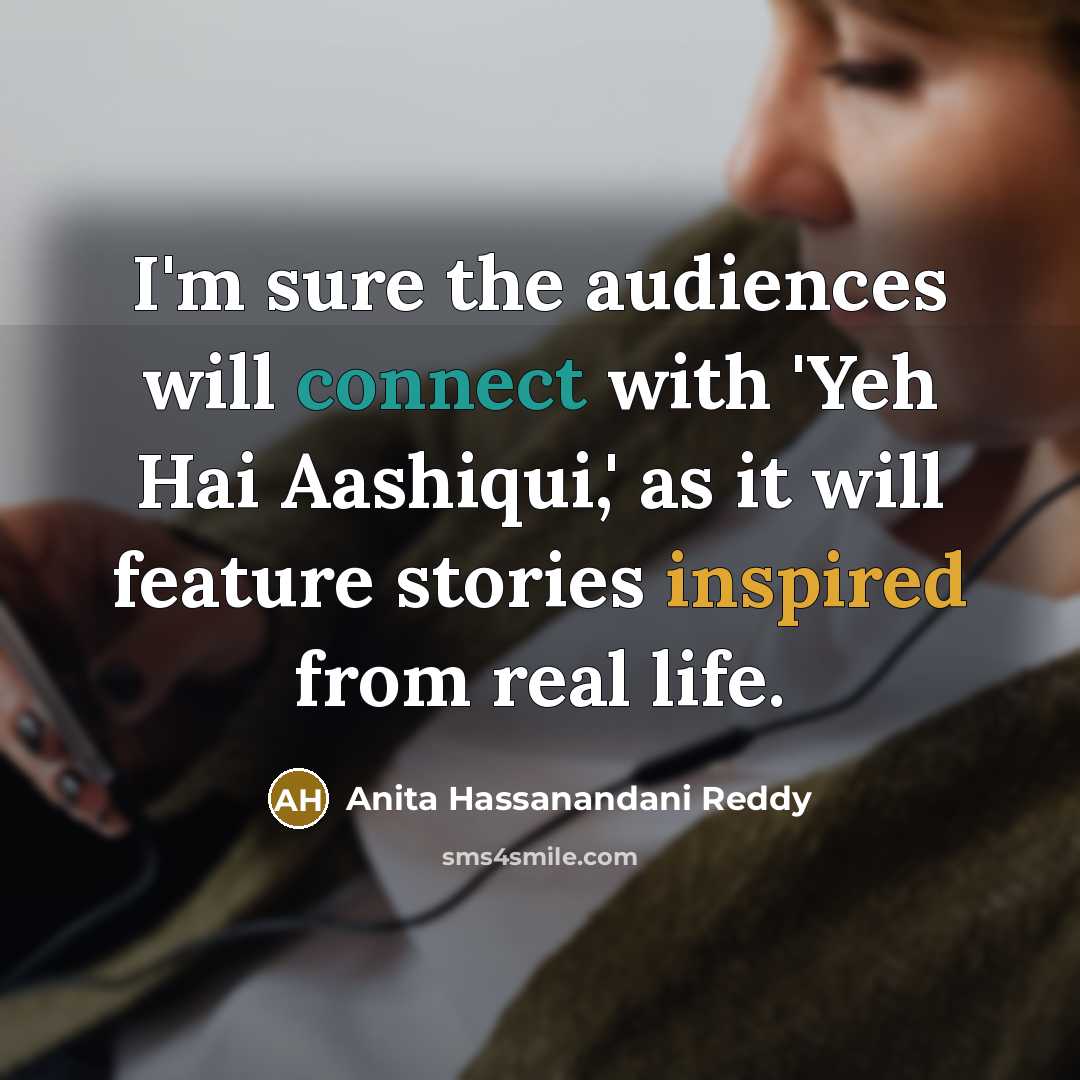 “I'm sure the audiences will connect with 'Yeh Hai Aashiqui,' as it will feature stories inspired from real life.” quote by Anita Hassanandani Reddy