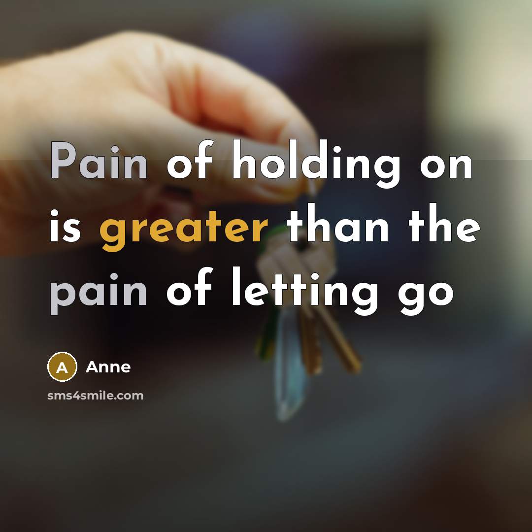 “Pain of holding on is greater than the pain of…” quote by Anne