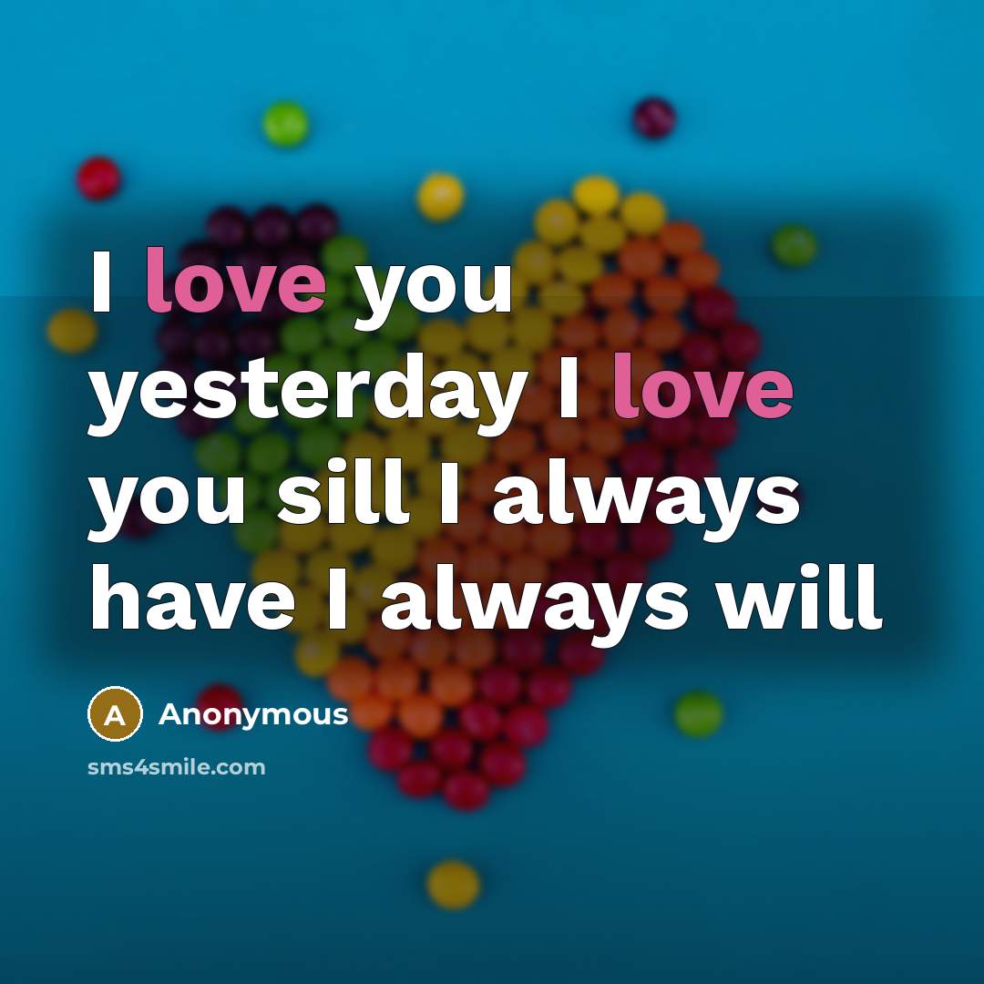“I love you yesterday I love you sill I always…” quote by Anonymous