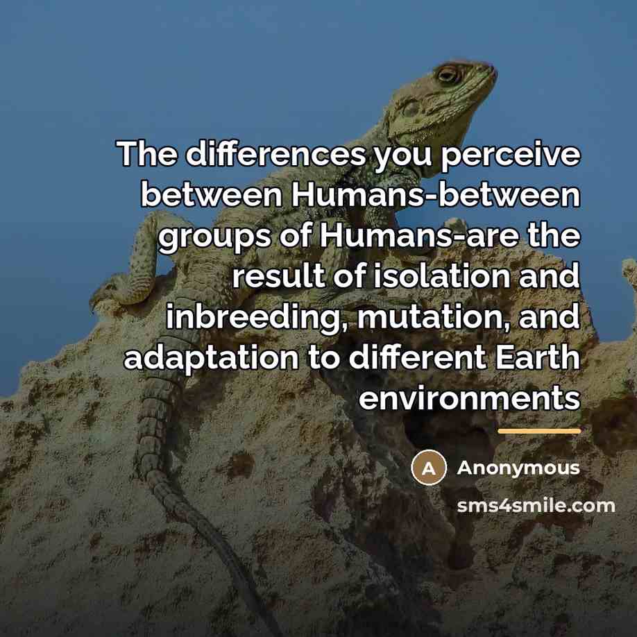 “The differences you perceive between Humans-between groups of Humans-are the…” quote by Anonymous