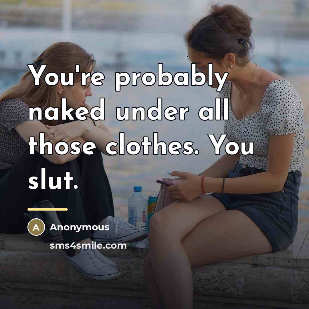 “You're probably naked under all those clothes. You slut.…” quote by Anonymous