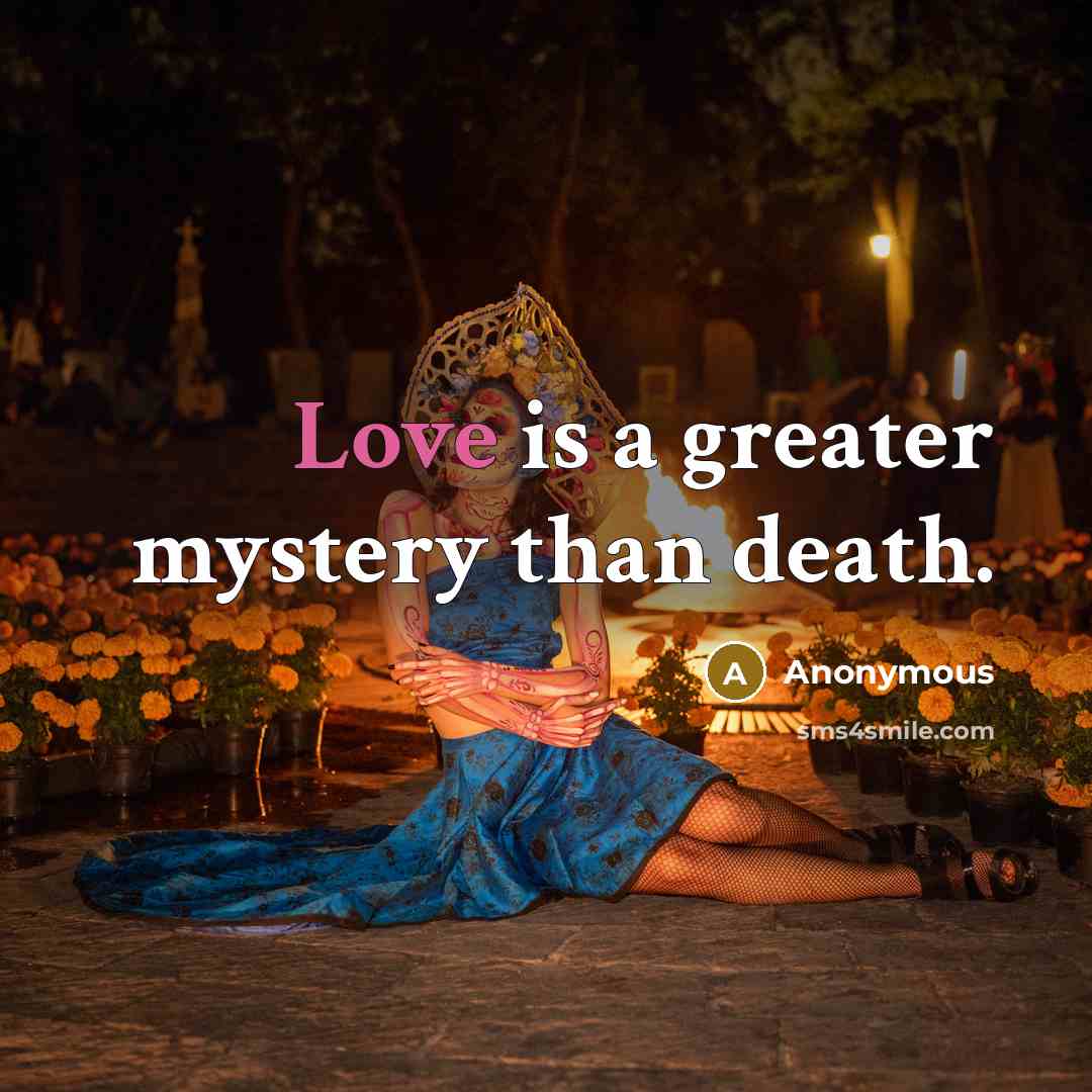“Love is a greater mystery than death.…” quote by Anonymous