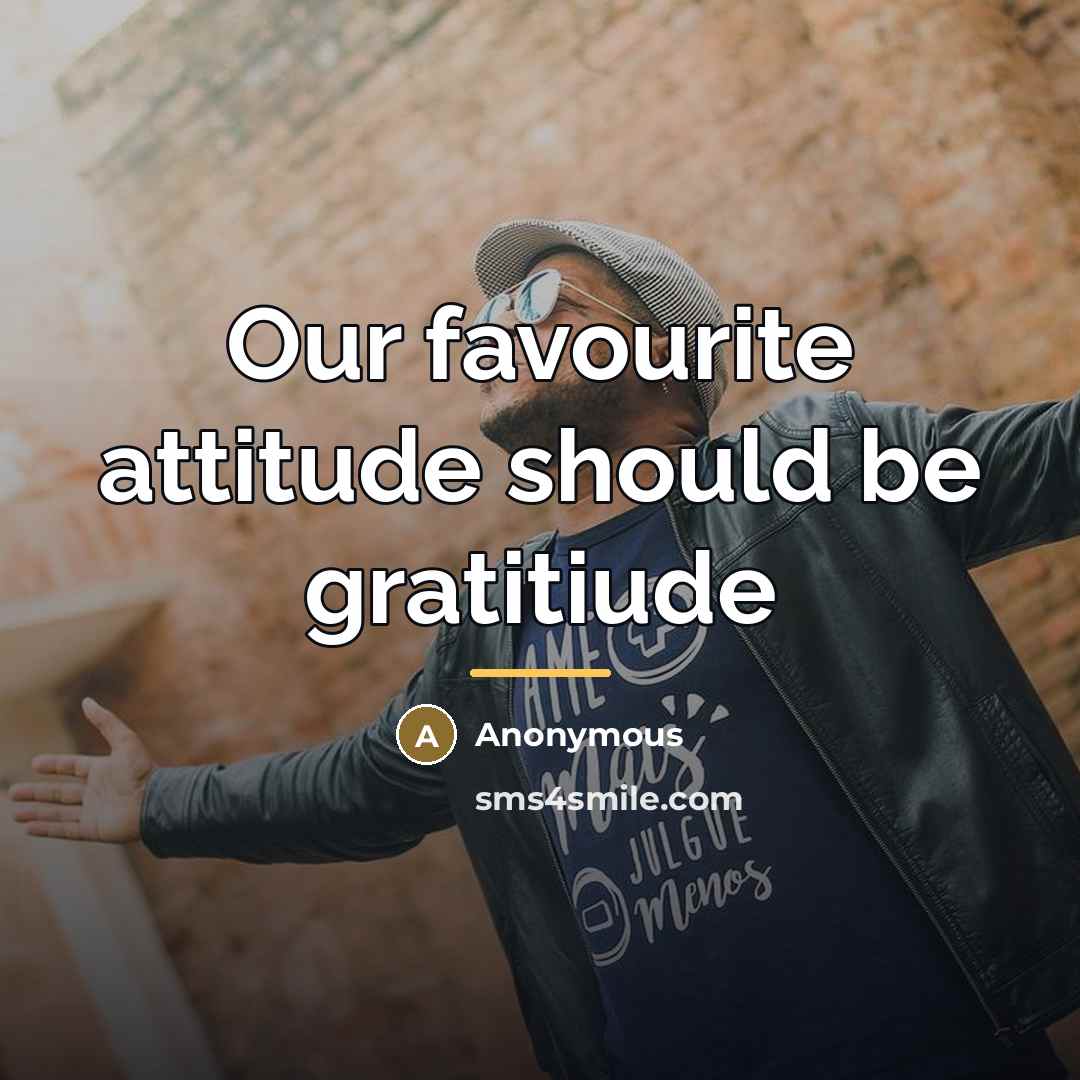 “Our favourite attitude should be gratitiude…” quote by Anonymous