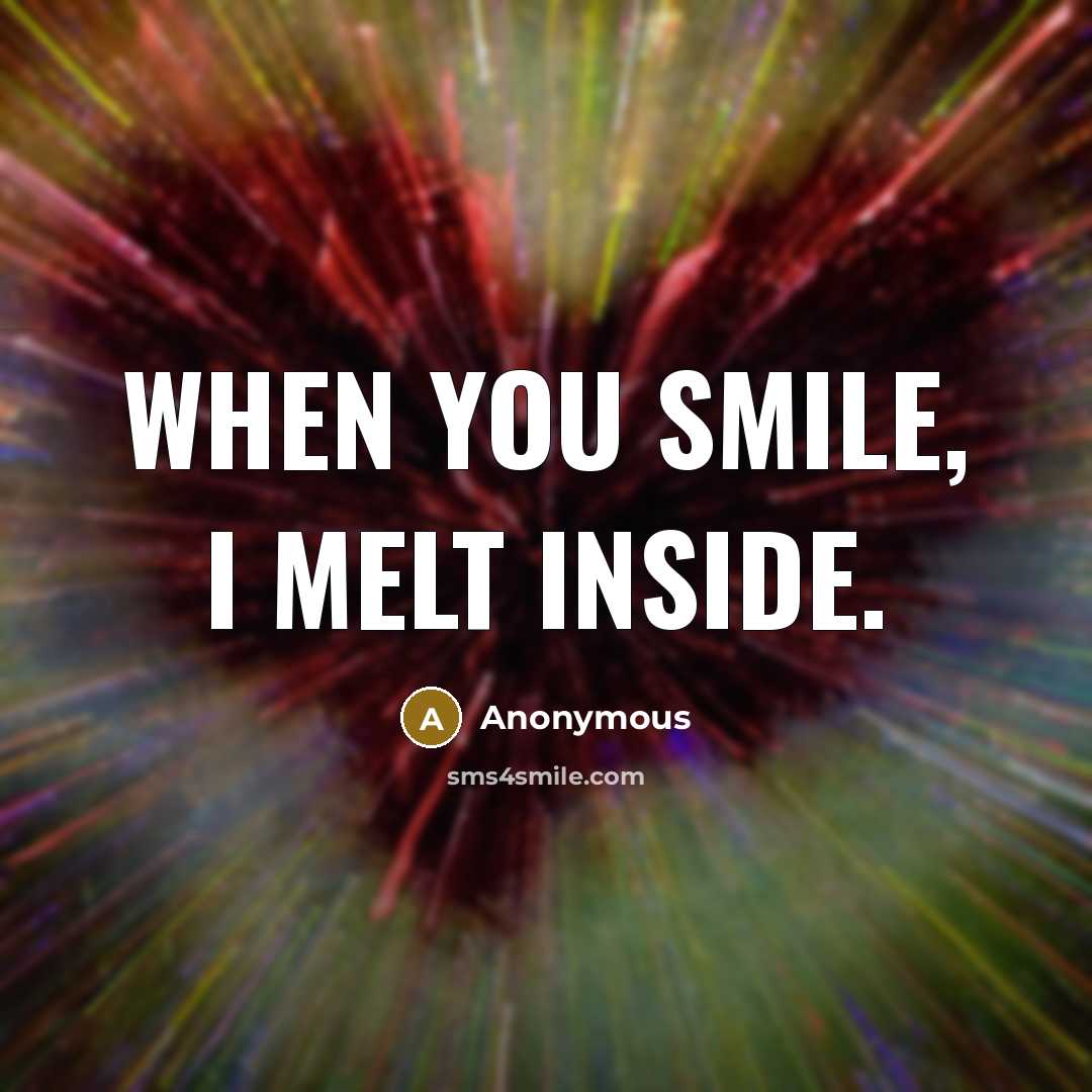 “When you smile, I melt inside.” quote by Anonymous
