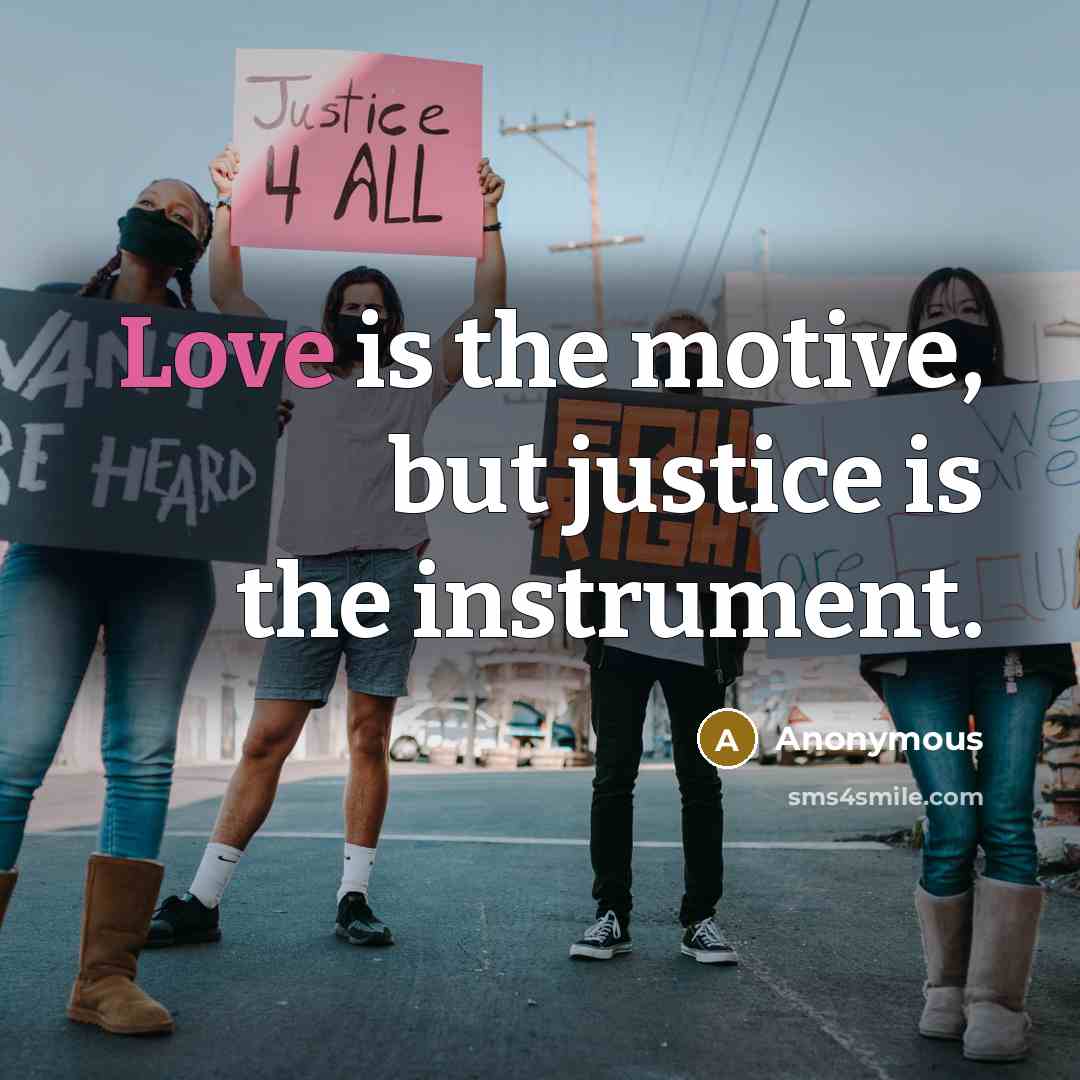 “Love is the motive, but justice is the instrument.…” quote by Anonymous