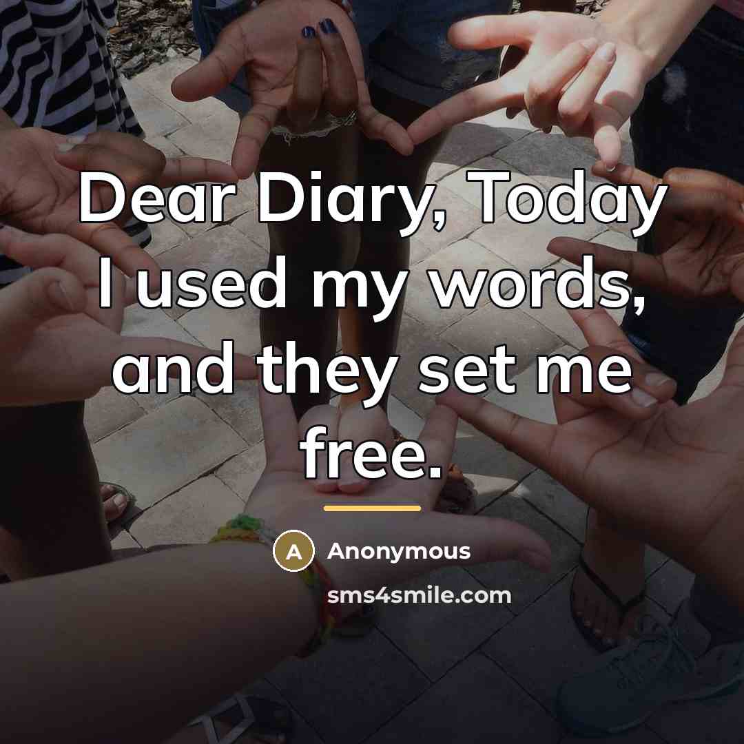 “Dear Diary, Today I used my words, and they set…” quote by Anonymous