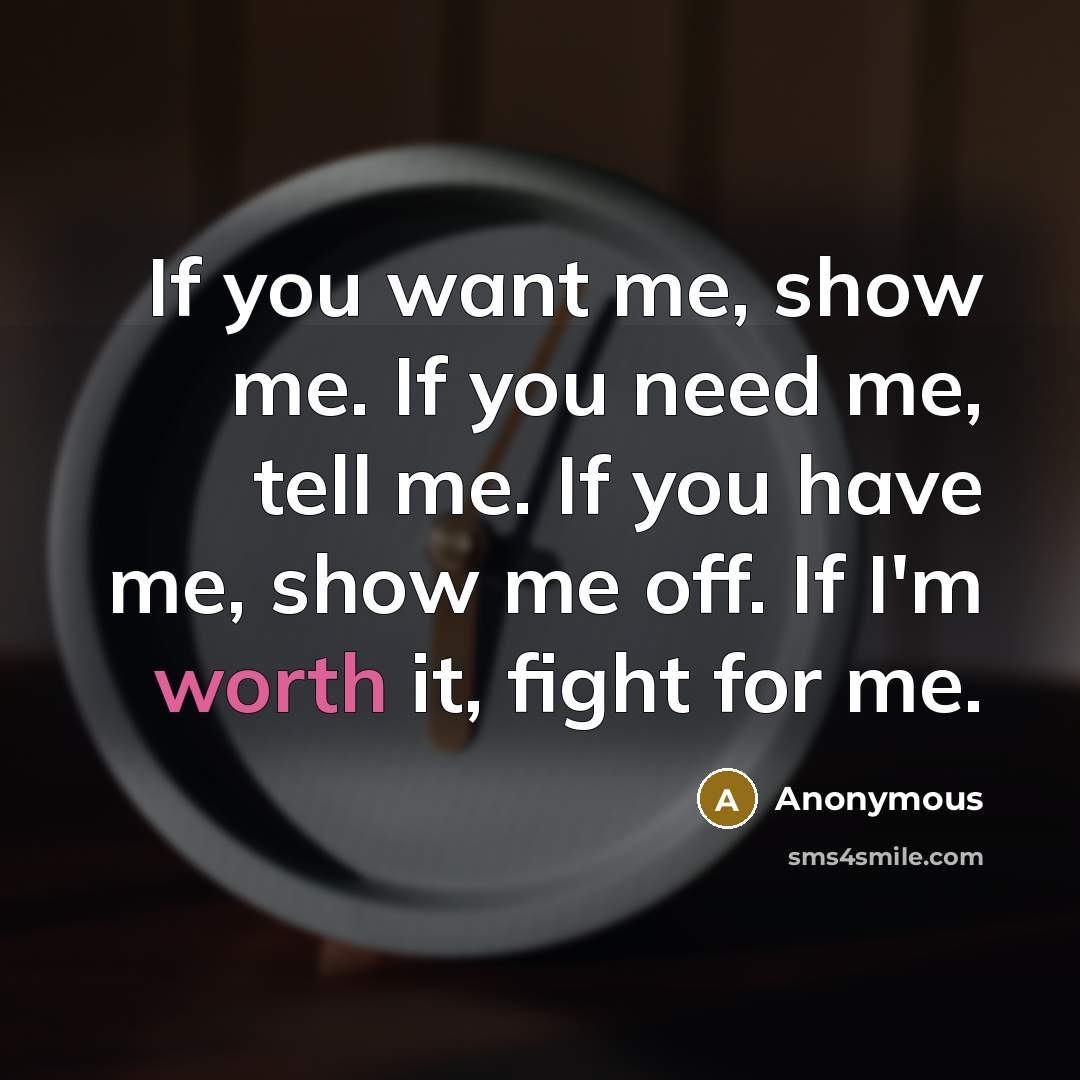 “If you want me, show me. If you need me,…” quote by Anonymous