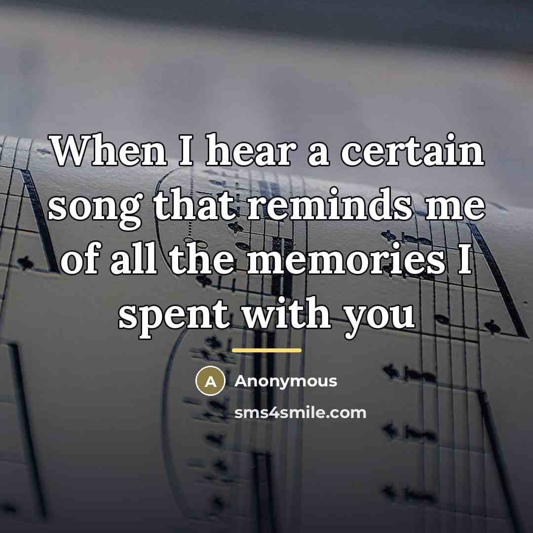 “When I hear a certain song that reminds me of…” quote by Anonymous