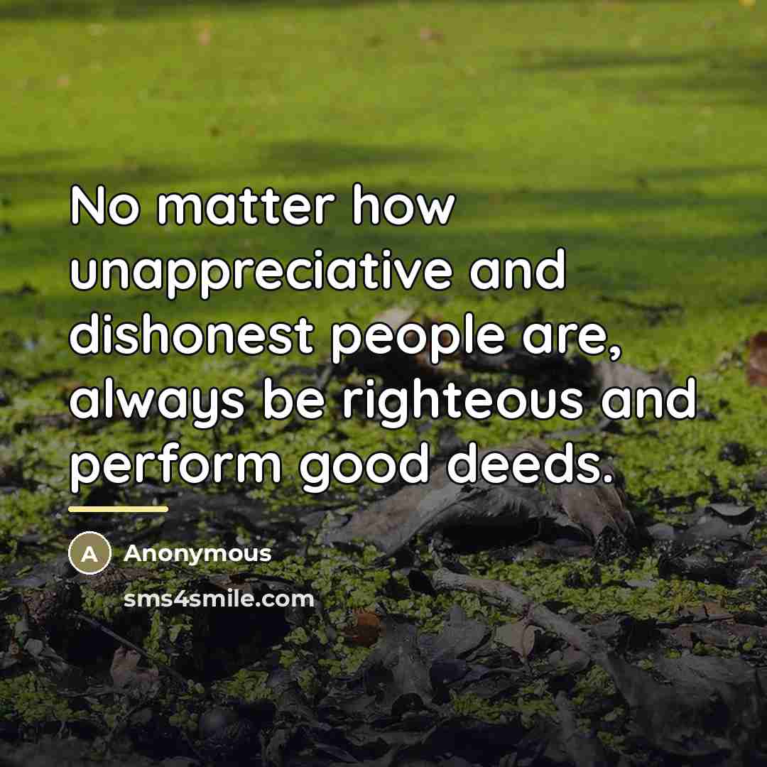 “No matter how unappreciative and dishonest people are, always be…” quote by Anonymous