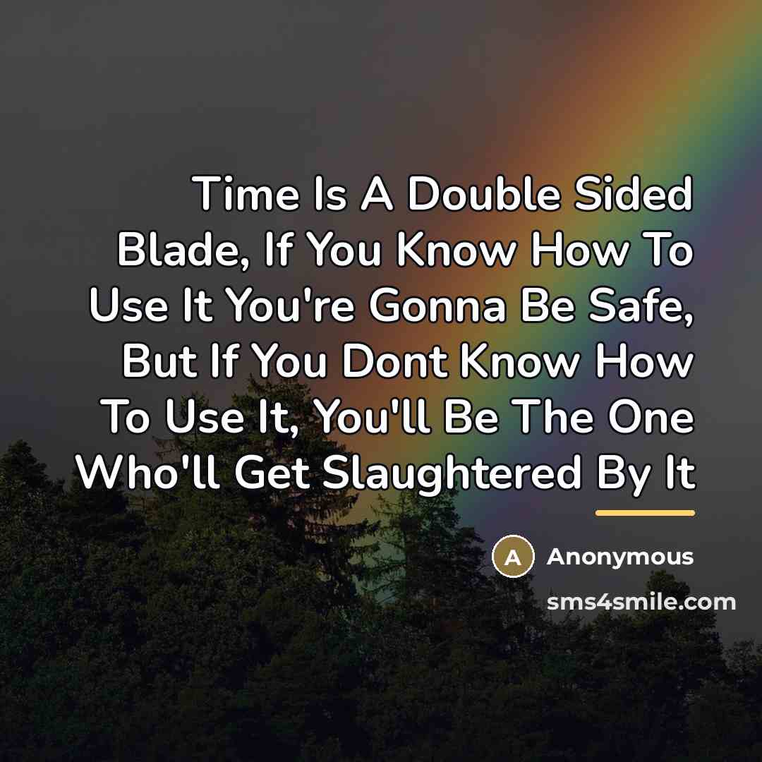 “Time Is A Double Sided Blade, If You Know How…” quote by Anonymous