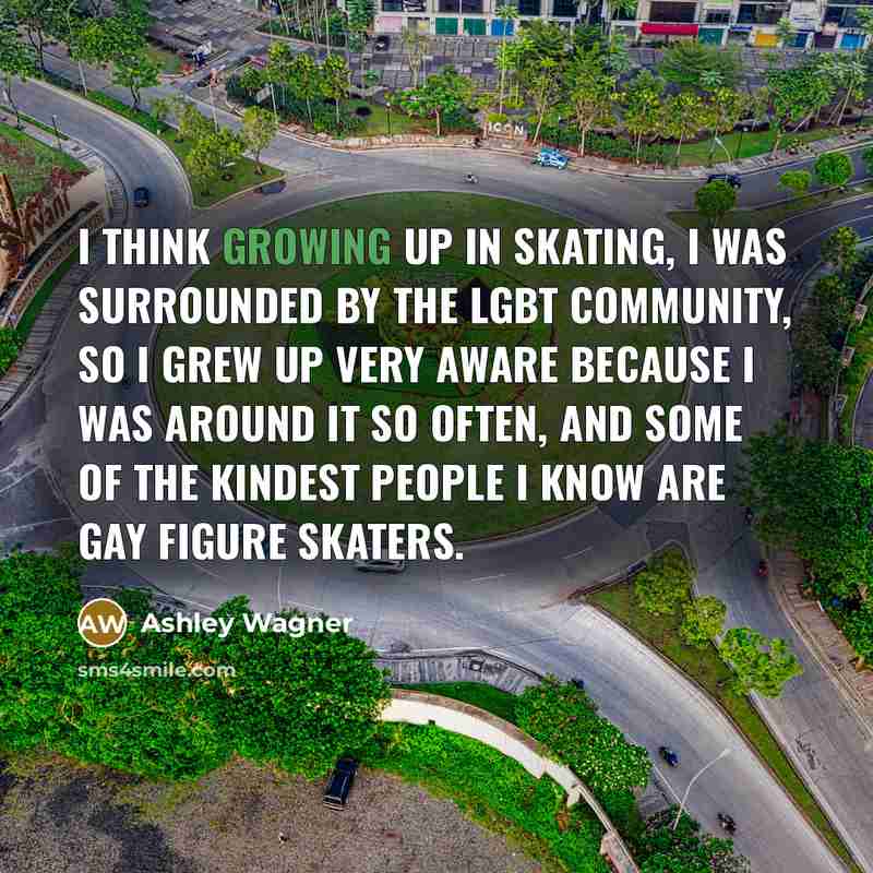 “I think growing up in skating, I was surrounded by…” quote by Ashley Wagner