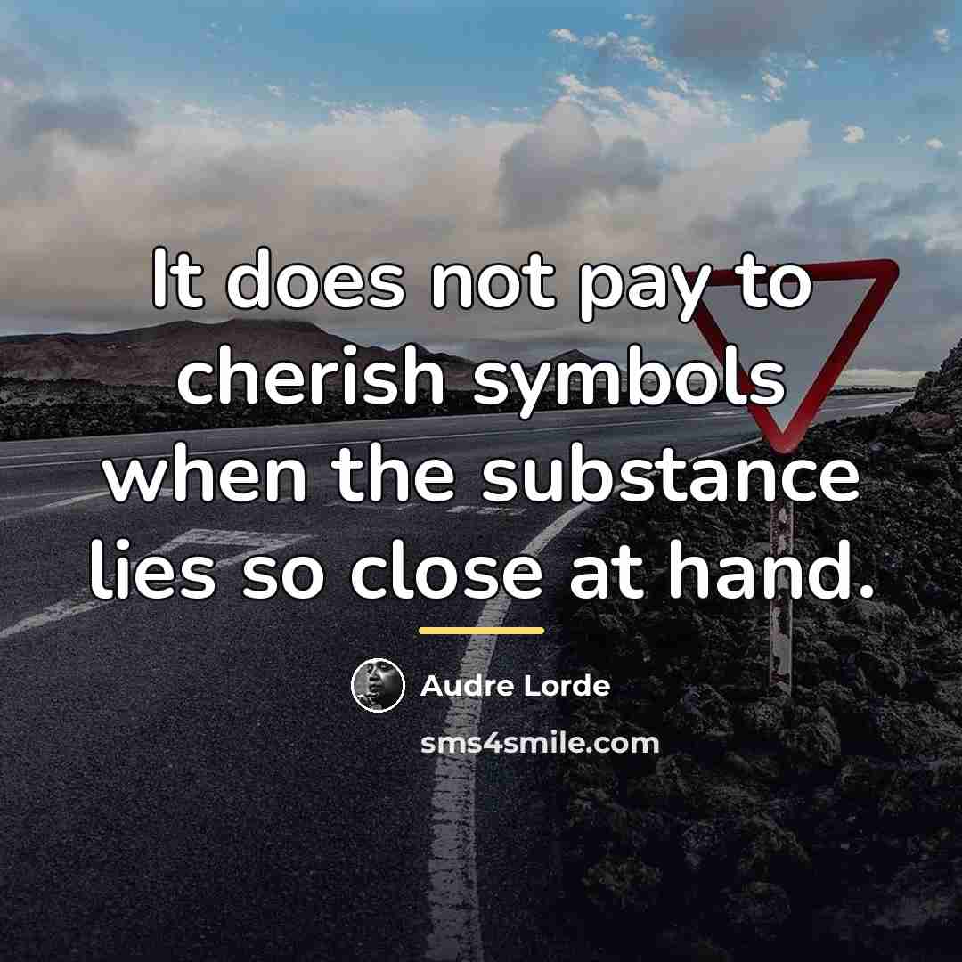 “It does not pay to cherish symbols when the substance…” quote by Audre Lorde