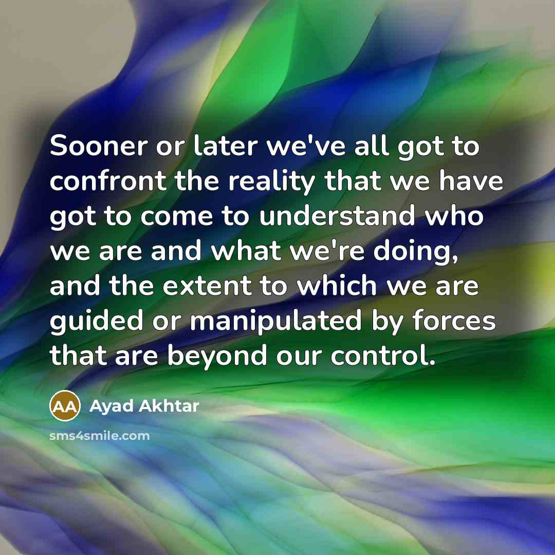 “Sooner or later we've all got to confront the reality…” quote by Ayad Akhtar