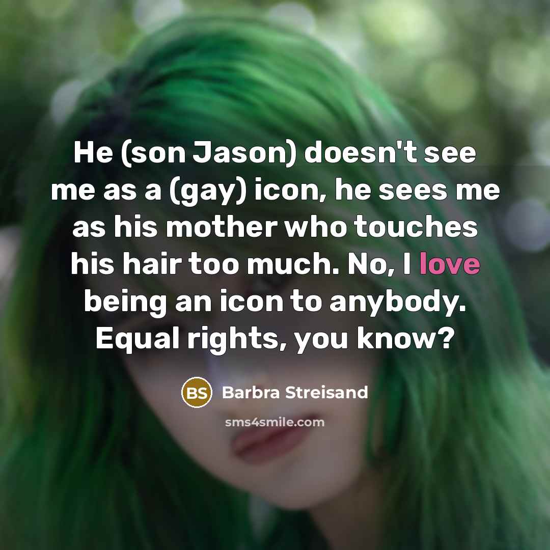 “He (son Jason) doesn't see me as a (gay) icon,…” quote by Barbra Streisand