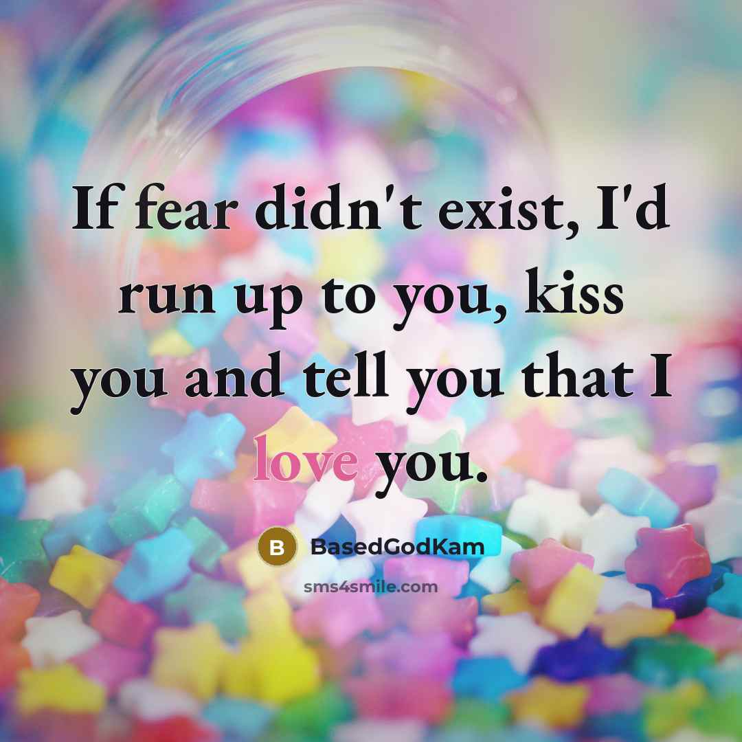 “If fear didn't exist, I'd run up to you, kiss…” quote by BasedGodKam