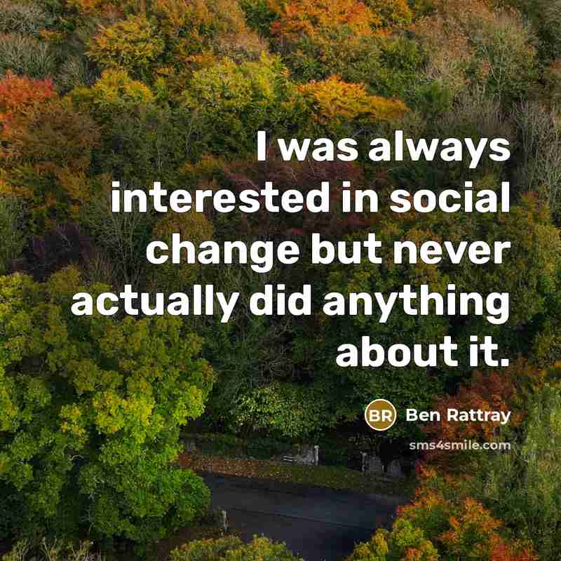 “I was always interested in social change but never actually…” quote by Ben Rattray