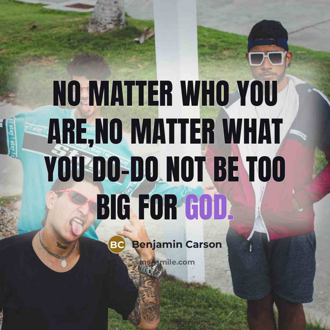 “No matter who you are,no matter what you do-do not…” quote by Benjamin Carson