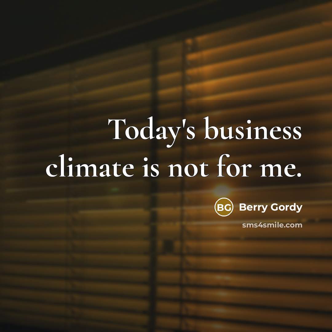 “Today's business climate is not for me.…” quote by Berry Gordy