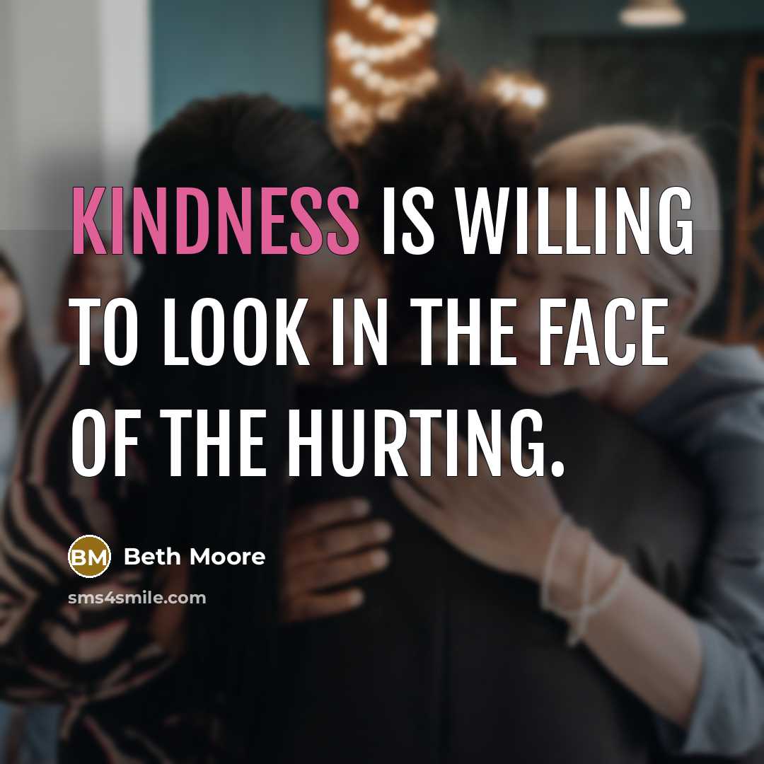 “Kindness is willing to look in the face of the…” quote by Beth Moore