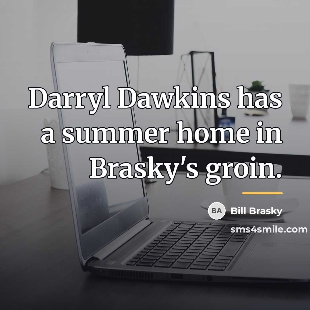 “Darryl Dawkins has a summer home in Brasky's groin.…” quote by Bill Brasky