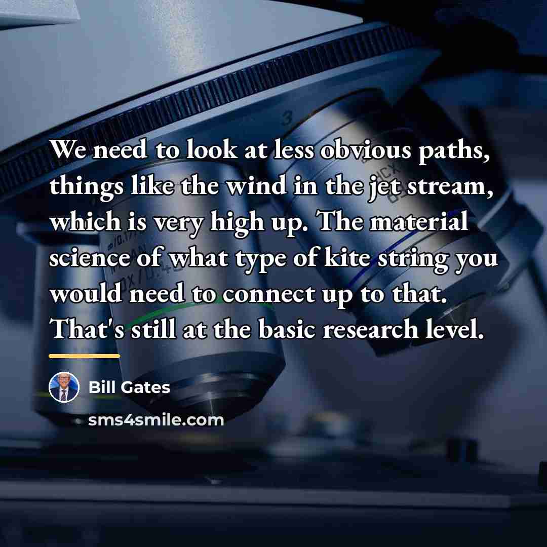 “We need to look at less obvious paths, things like…” quote by Bill Gates