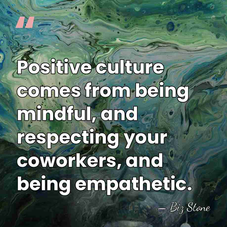 Positive culture comes from being mindful, and respecting your coworkers, and being&hellip; - Biz Stone
