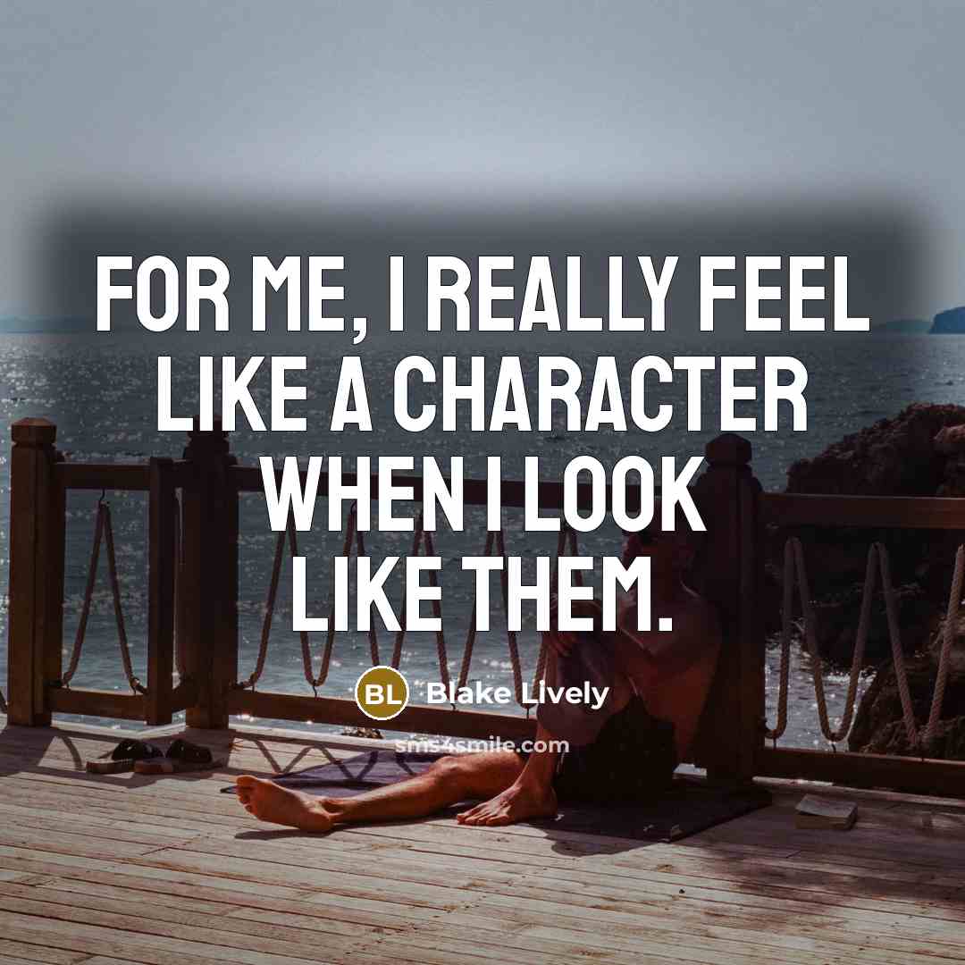 “For me, I really feel like a character when I…” quote by Blake Lively
