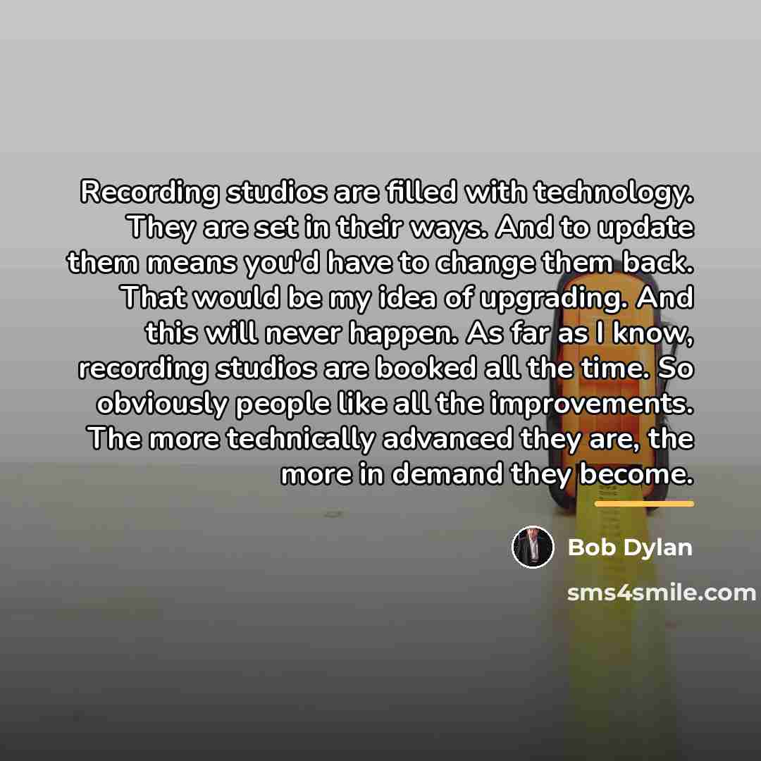 “Recording studios are filled with technology. They are set in…” quote by Bob Dylan