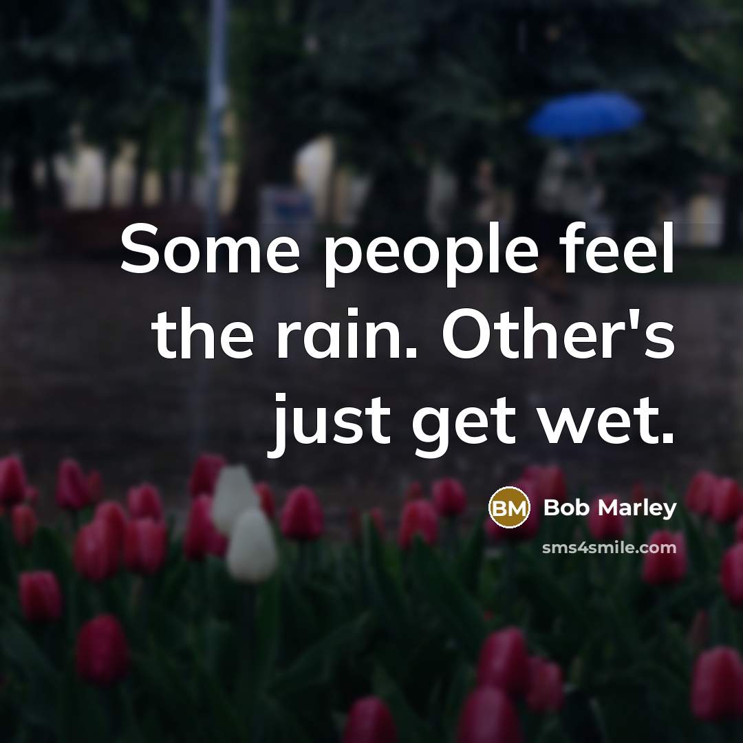 “Some people feel the rain. Other's just get wet.…” quote by Bob Marley