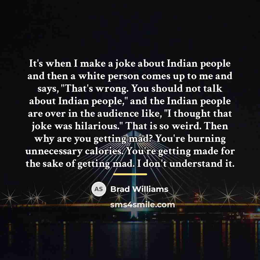 “It's when I make a joke about Indian people and…” quote by Brad Williams