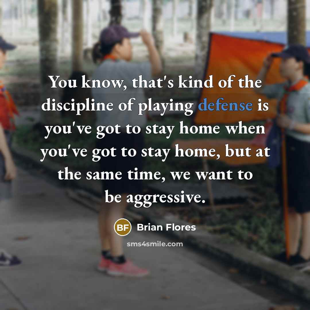 “You know, that's kind of the discipline of playing defense…” quote by Brian Flores