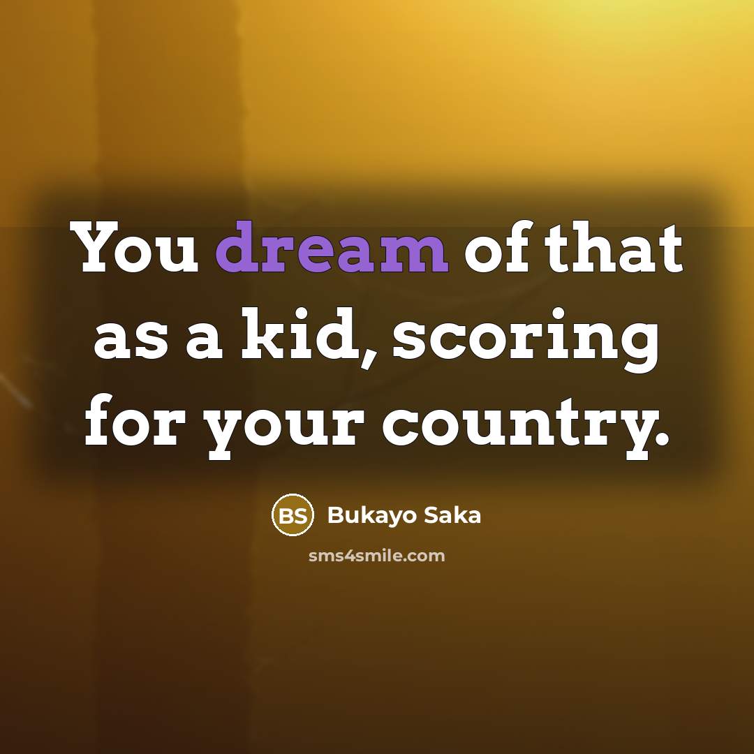 “You dream of that as a kid, scoring for your…” quote by Bukayo Saka