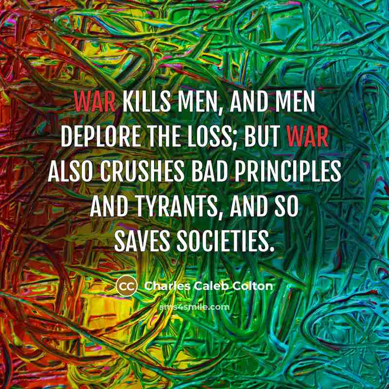 “War kills men, and men deplore the loss; but war…” quote by Charles Caleb Colton