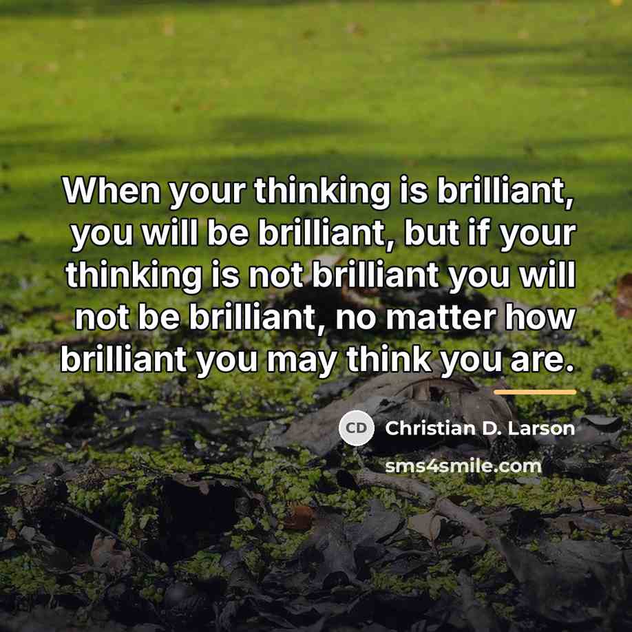 “When your thinking is brilliant, you will be brilliant, but…” quote by Christian D. Larson