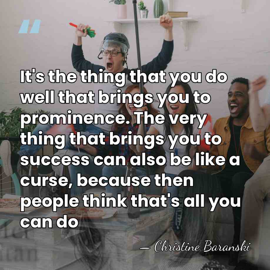 It's the thing that you do well that brings you to prominence.&hellip; - Christine Baranski